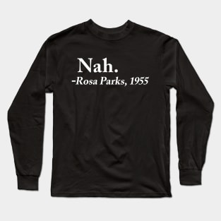 Nah. Rosa Parks, 1955 Long Sleeve T-Shirt